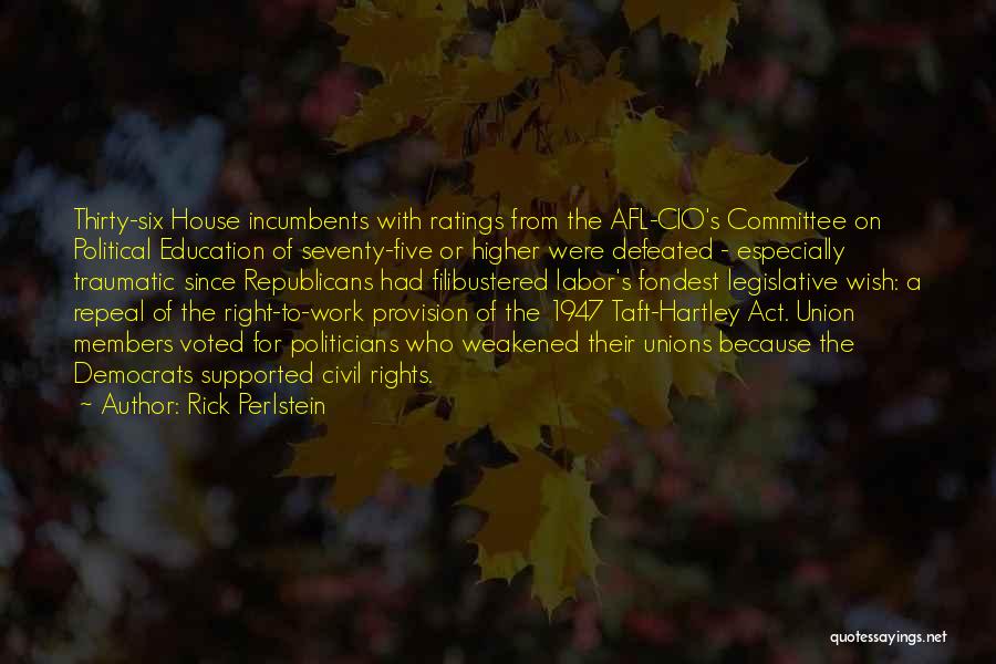 Rick Perlstein Quotes: Thirty-six House Incumbents With Ratings From The Afl-cio's Committee On Political Education Of Seventy-five Or Higher Were Defeated - Especially