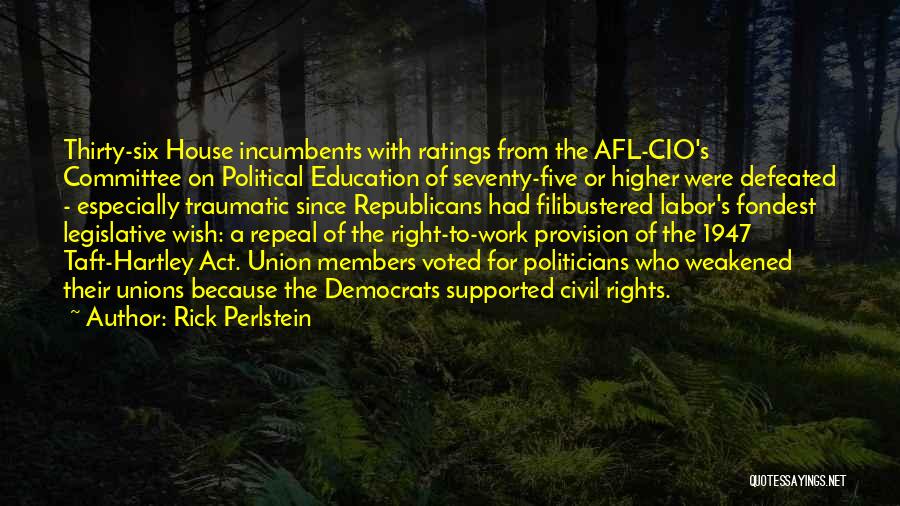 Rick Perlstein Quotes: Thirty-six House Incumbents With Ratings From The Afl-cio's Committee On Political Education Of Seventy-five Or Higher Were Defeated - Especially