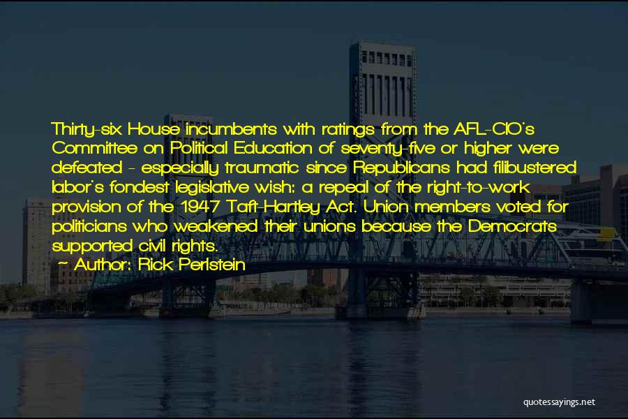 Rick Perlstein Quotes: Thirty-six House Incumbents With Ratings From The Afl-cio's Committee On Political Education Of Seventy-five Or Higher Were Defeated - Especially