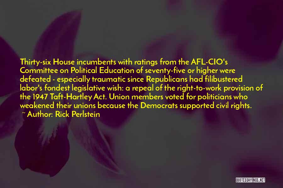 Rick Perlstein Quotes: Thirty-six House Incumbents With Ratings From The Afl-cio's Committee On Political Education Of Seventy-five Or Higher Were Defeated - Especially