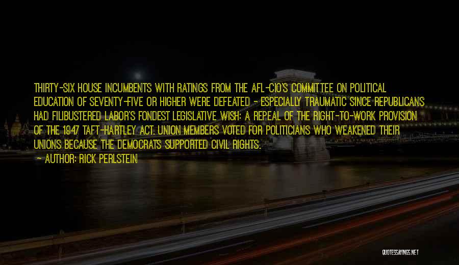 Rick Perlstein Quotes: Thirty-six House Incumbents With Ratings From The Afl-cio's Committee On Political Education Of Seventy-five Or Higher Were Defeated - Especially