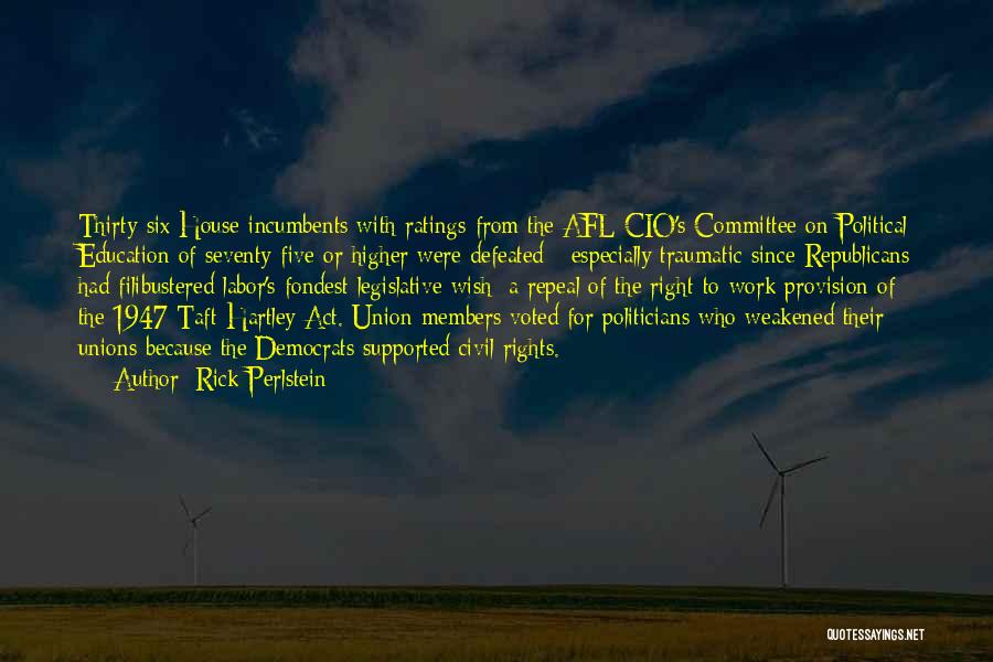 Rick Perlstein Quotes: Thirty-six House Incumbents With Ratings From The Afl-cio's Committee On Political Education Of Seventy-five Or Higher Were Defeated - Especially