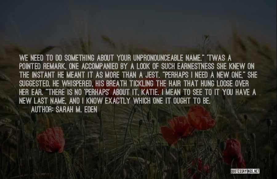 Sarah M. Eden Quotes: We Need To Do Something About Your Unpronounceable Name. 'twas A Pointed Remark, One Accompanied By A Look Of Such