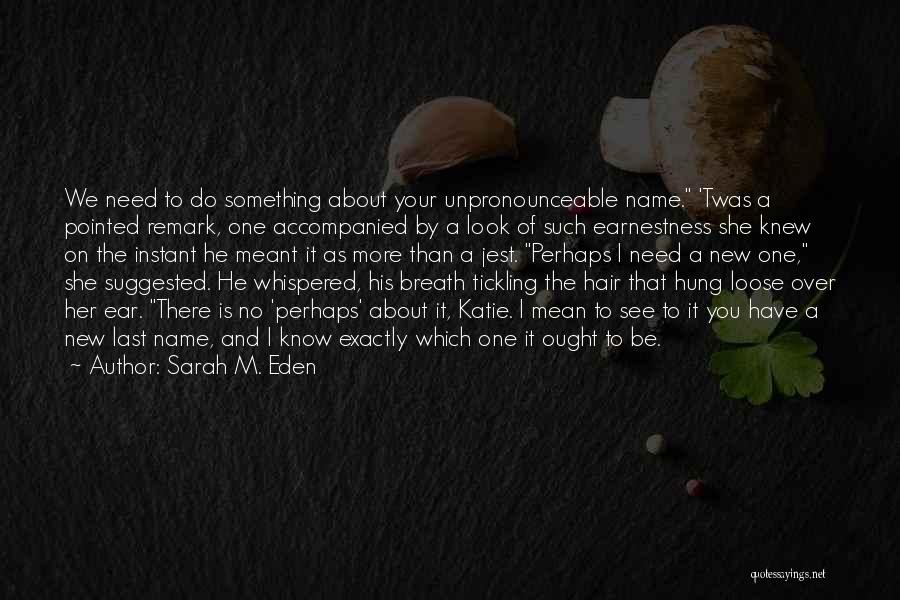 Sarah M. Eden Quotes: We Need To Do Something About Your Unpronounceable Name. 'twas A Pointed Remark, One Accompanied By A Look Of Such