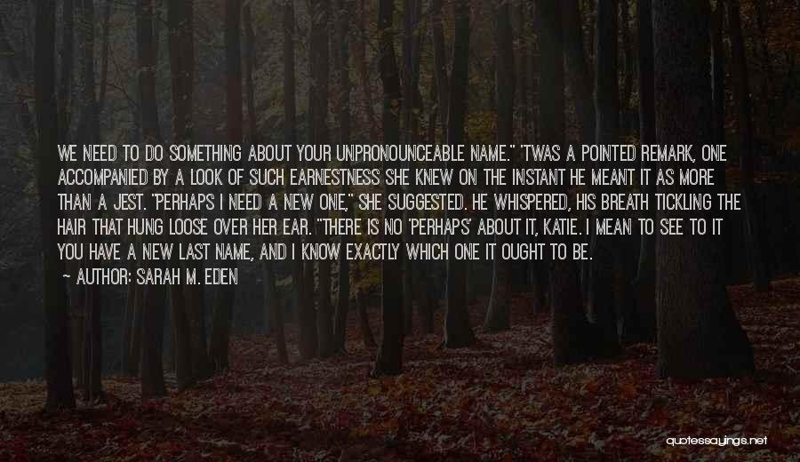 Sarah M. Eden Quotes: We Need To Do Something About Your Unpronounceable Name. 'twas A Pointed Remark, One Accompanied By A Look Of Such