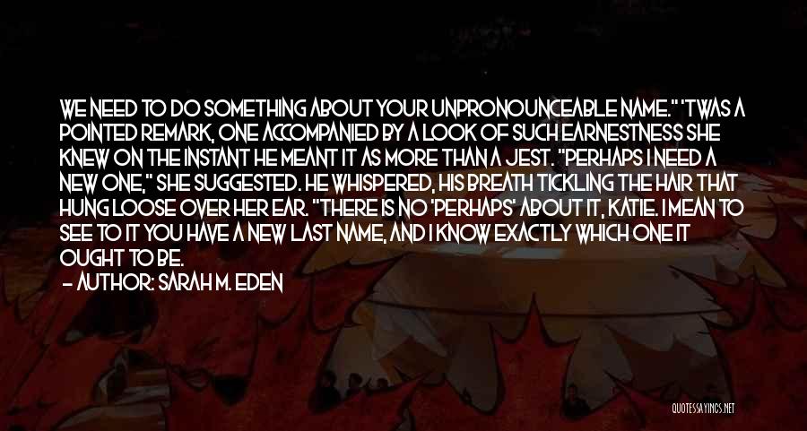 Sarah M. Eden Quotes: We Need To Do Something About Your Unpronounceable Name. 'twas A Pointed Remark, One Accompanied By A Look Of Such