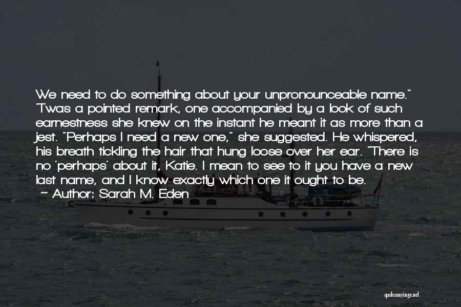 Sarah M. Eden Quotes: We Need To Do Something About Your Unpronounceable Name. 'twas A Pointed Remark, One Accompanied By A Look Of Such