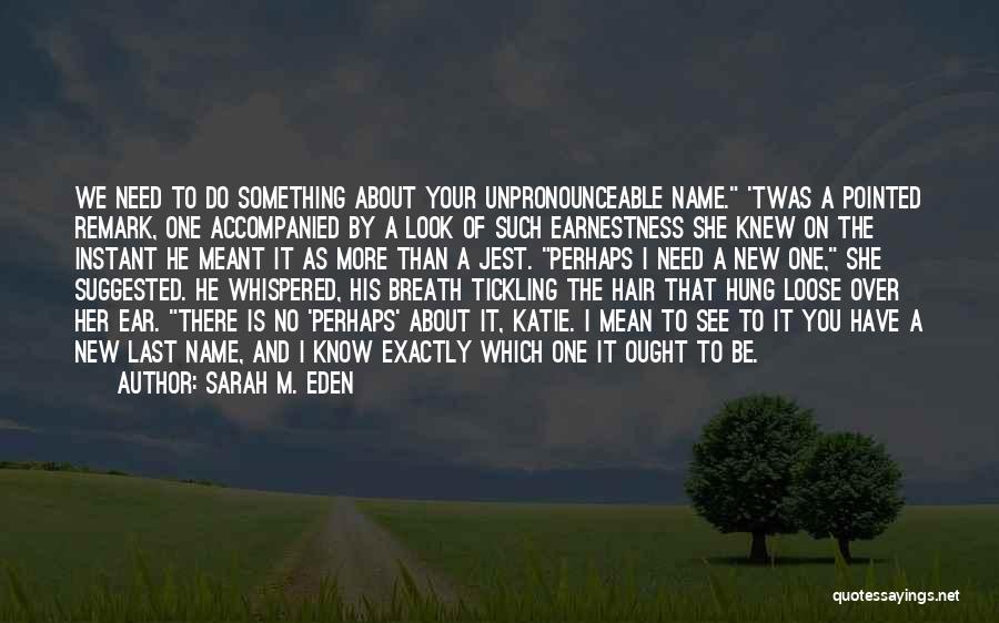 Sarah M. Eden Quotes: We Need To Do Something About Your Unpronounceable Name. 'twas A Pointed Remark, One Accompanied By A Look Of Such