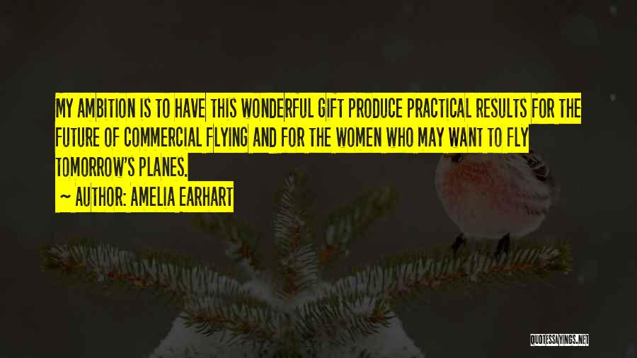 Amelia Earhart Quotes: My Ambition Is To Have This Wonderful Gift Produce Practical Results For The Future Of Commercial Flying And For The