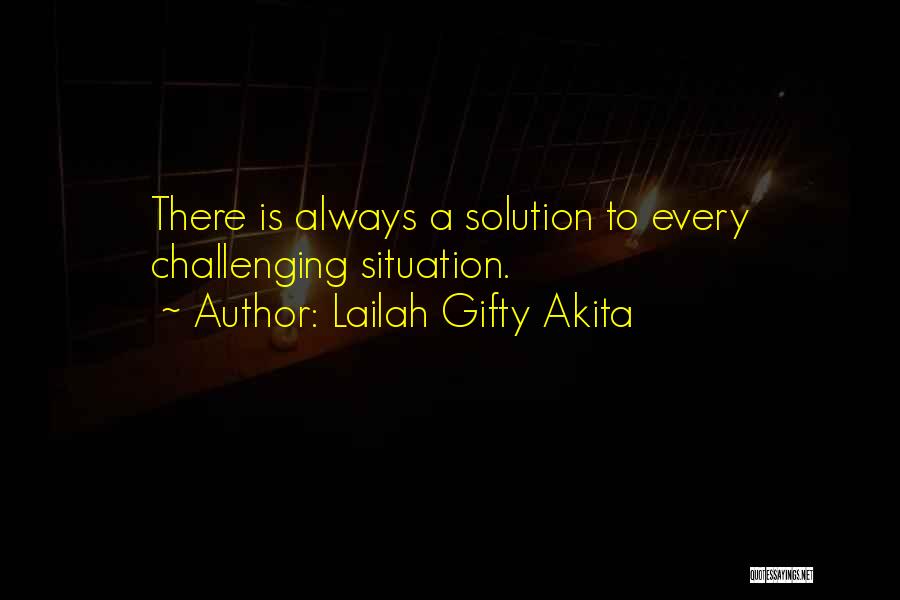 Lailah Gifty Akita Quotes: There Is Always A Solution To Every Challenging Situation.