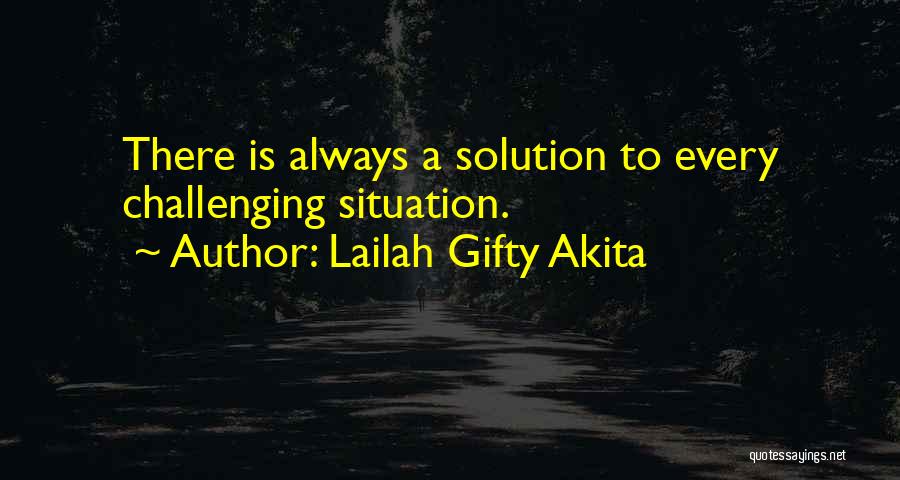 Lailah Gifty Akita Quotes: There Is Always A Solution To Every Challenging Situation.
