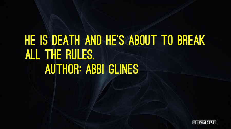 Abbi Glines Quotes: He Is Death And He's About To Break All The Rules.