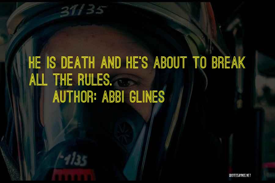 Abbi Glines Quotes: He Is Death And He's About To Break All The Rules.