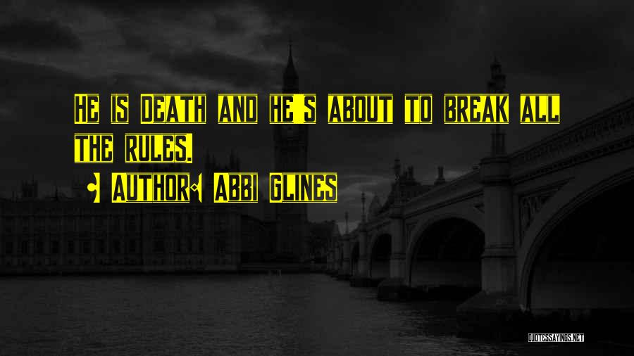 Abbi Glines Quotes: He Is Death And He's About To Break All The Rules.