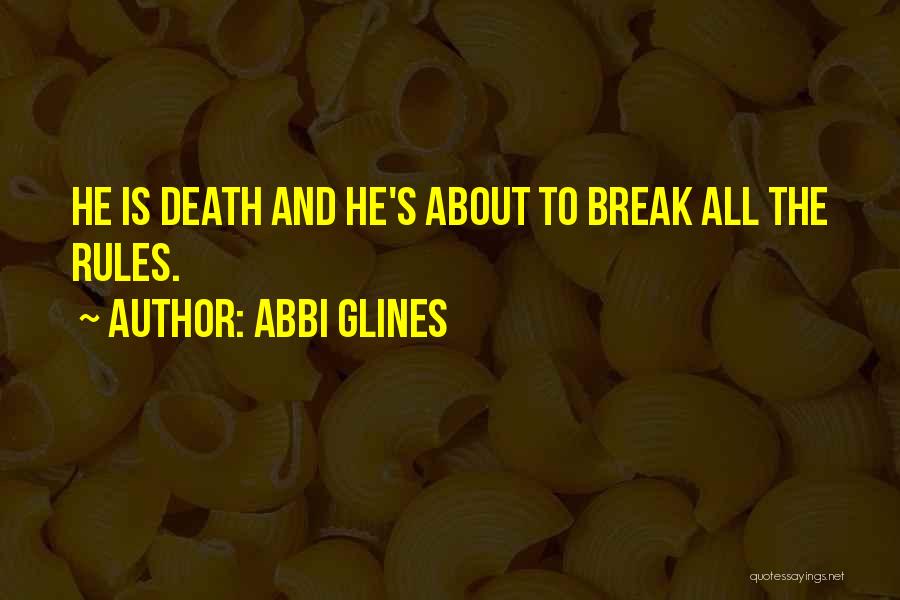 Abbi Glines Quotes: He Is Death And He's About To Break All The Rules.