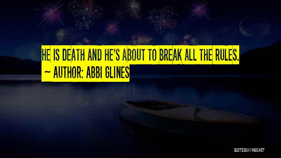 Abbi Glines Quotes: He Is Death And He's About To Break All The Rules.