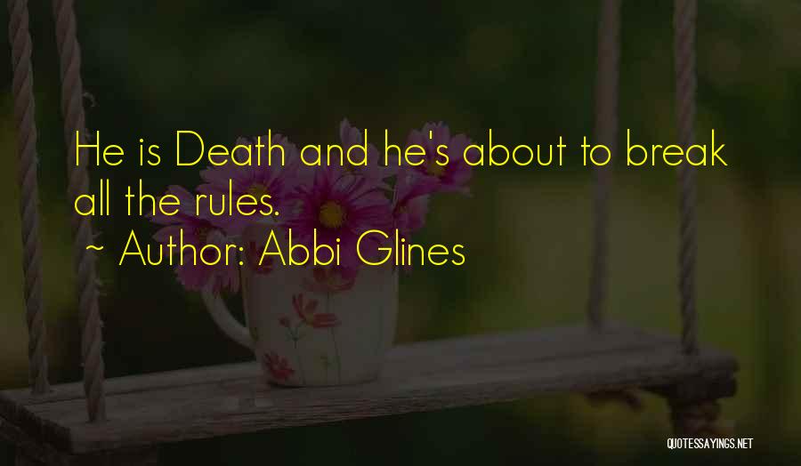 Abbi Glines Quotes: He Is Death And He's About To Break All The Rules.