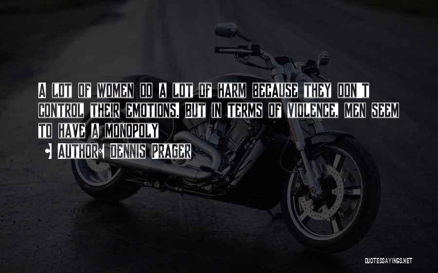 Dennis Prager Quotes: A Lot Of Women Do A Lot Of Harm Because They Don't Control Their Emotions. But In Terms Of Violence,