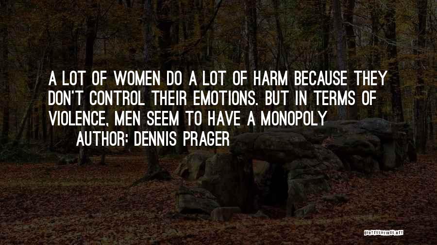 Dennis Prager Quotes: A Lot Of Women Do A Lot Of Harm Because They Don't Control Their Emotions. But In Terms Of Violence,