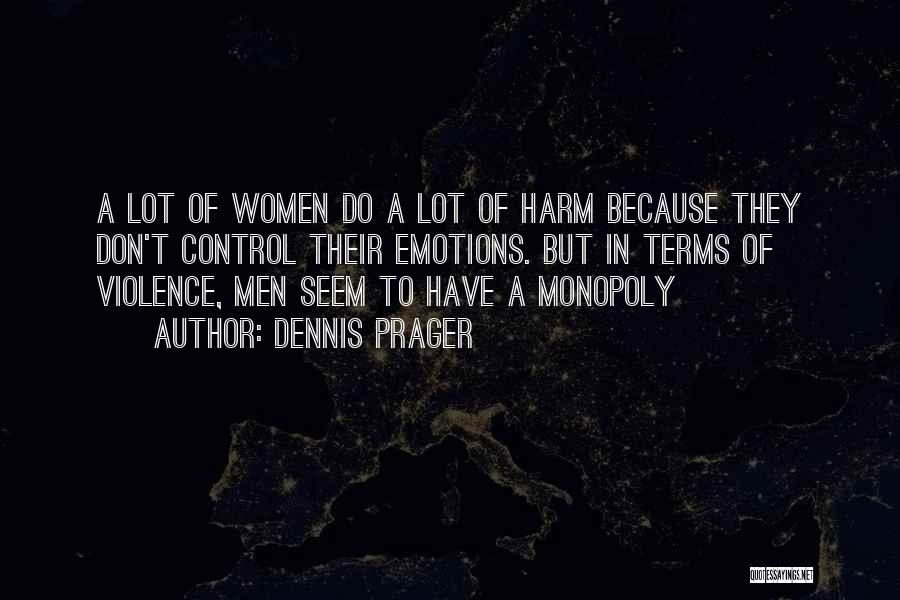 Dennis Prager Quotes: A Lot Of Women Do A Lot Of Harm Because They Don't Control Their Emotions. But In Terms Of Violence,