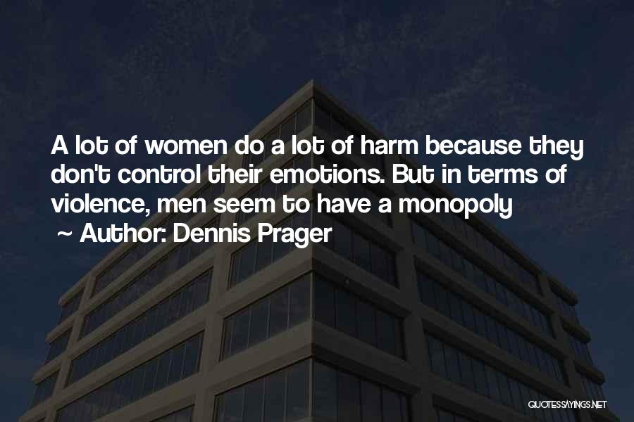 Dennis Prager Quotes: A Lot Of Women Do A Lot Of Harm Because They Don't Control Their Emotions. But In Terms Of Violence,