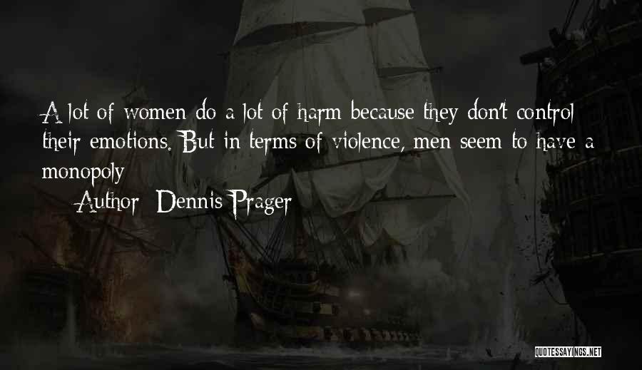 Dennis Prager Quotes: A Lot Of Women Do A Lot Of Harm Because They Don't Control Their Emotions. But In Terms Of Violence,