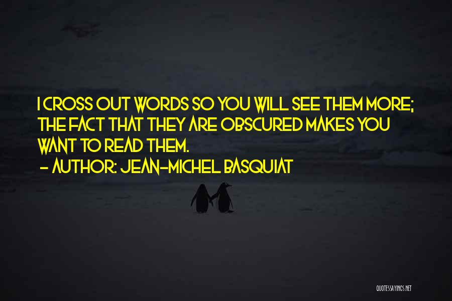 Jean-Michel Basquiat Quotes: I Cross Out Words So You Will See Them More; The Fact That They Are Obscured Makes You Want To