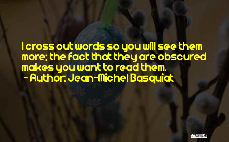 Jean-Michel Basquiat Quotes: I Cross Out Words So You Will See Them More; The Fact That They Are Obscured Makes You Want To