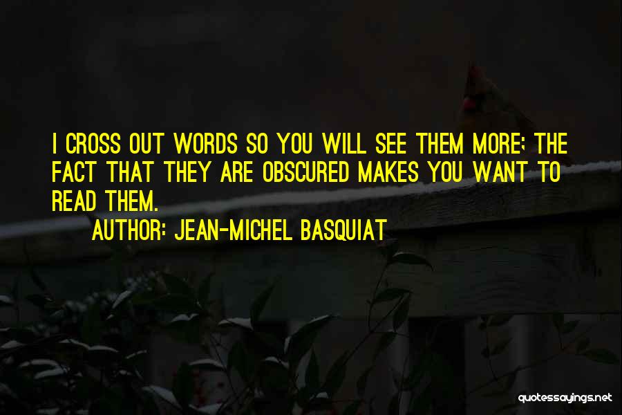 Jean-Michel Basquiat Quotes: I Cross Out Words So You Will See Them More; The Fact That They Are Obscured Makes You Want To