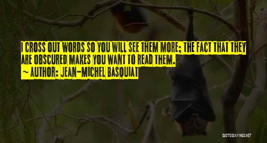 Jean-Michel Basquiat Quotes: I Cross Out Words So You Will See Them More; The Fact That They Are Obscured Makes You Want To