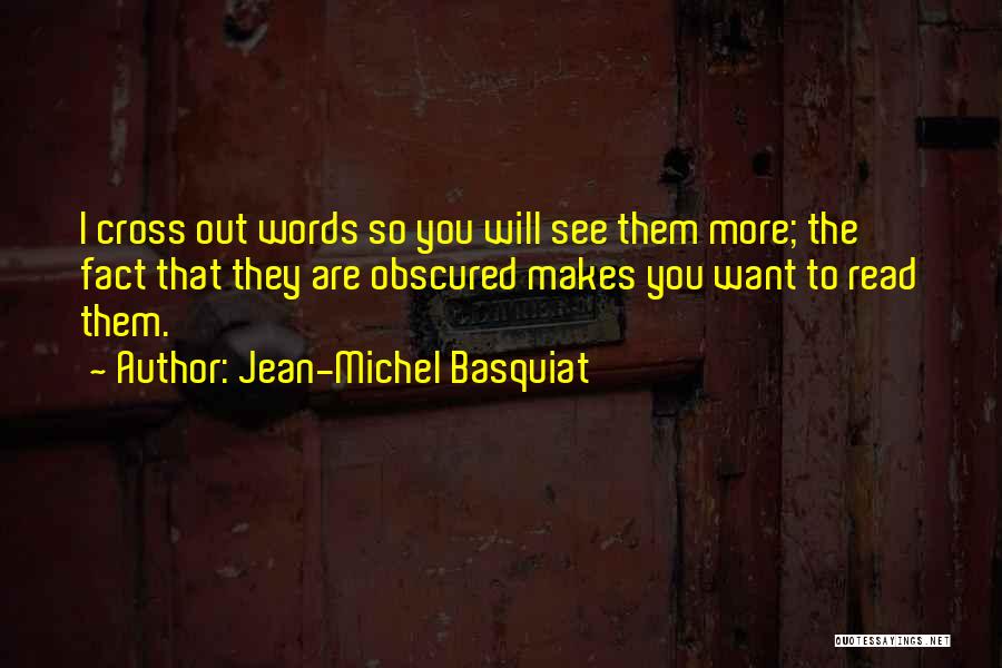 Jean-Michel Basquiat Quotes: I Cross Out Words So You Will See Them More; The Fact That They Are Obscured Makes You Want To