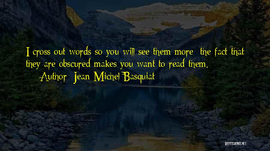 Jean-Michel Basquiat Quotes: I Cross Out Words So You Will See Them More; The Fact That They Are Obscured Makes You Want To