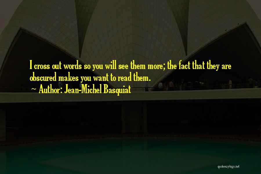 Jean-Michel Basquiat Quotes: I Cross Out Words So You Will See Them More; The Fact That They Are Obscured Makes You Want To