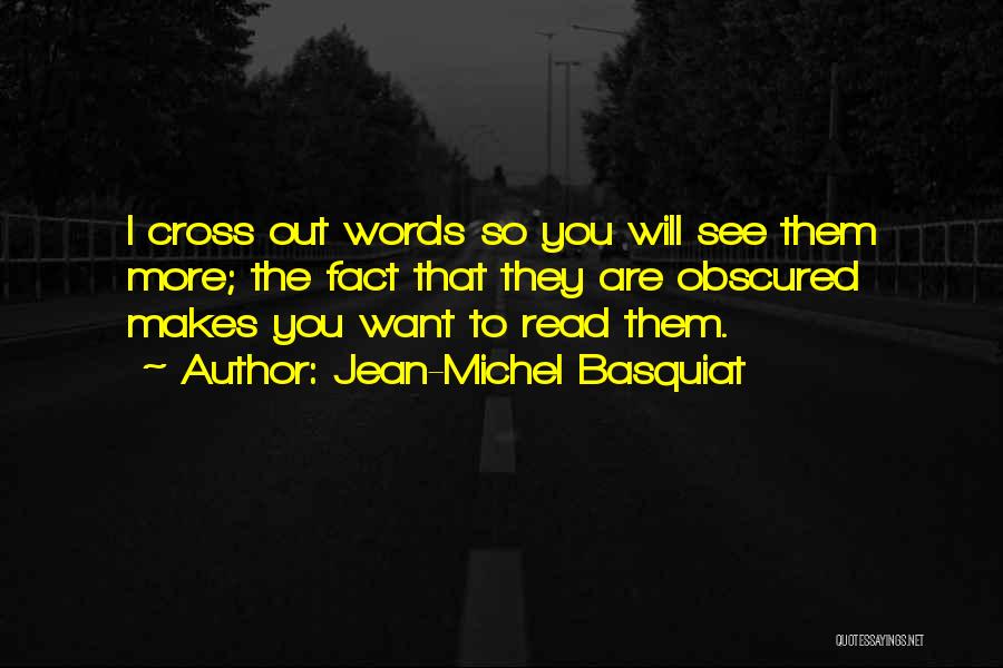 Jean-Michel Basquiat Quotes: I Cross Out Words So You Will See Them More; The Fact That They Are Obscured Makes You Want To