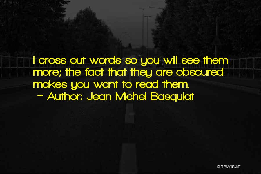 Jean-Michel Basquiat Quotes: I Cross Out Words So You Will See Them More; The Fact That They Are Obscured Makes You Want To