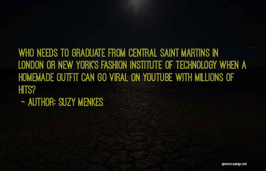 Suzy Menkes Quotes: Who Needs To Graduate From Central Saint Martins In London Or New York's Fashion Institute Of Technology When A Homemade