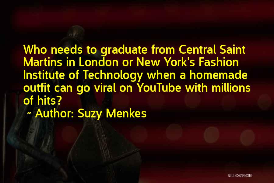 Suzy Menkes Quotes: Who Needs To Graduate From Central Saint Martins In London Or New York's Fashion Institute Of Technology When A Homemade