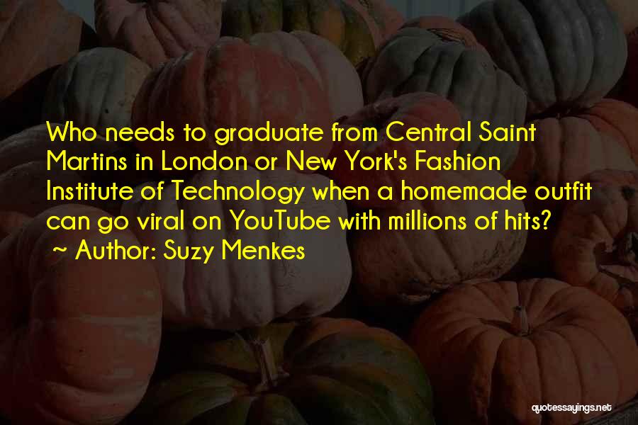 Suzy Menkes Quotes: Who Needs To Graduate From Central Saint Martins In London Or New York's Fashion Institute Of Technology When A Homemade