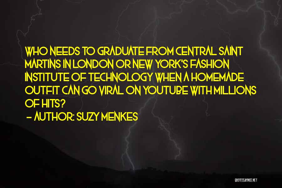 Suzy Menkes Quotes: Who Needs To Graduate From Central Saint Martins In London Or New York's Fashion Institute Of Technology When A Homemade