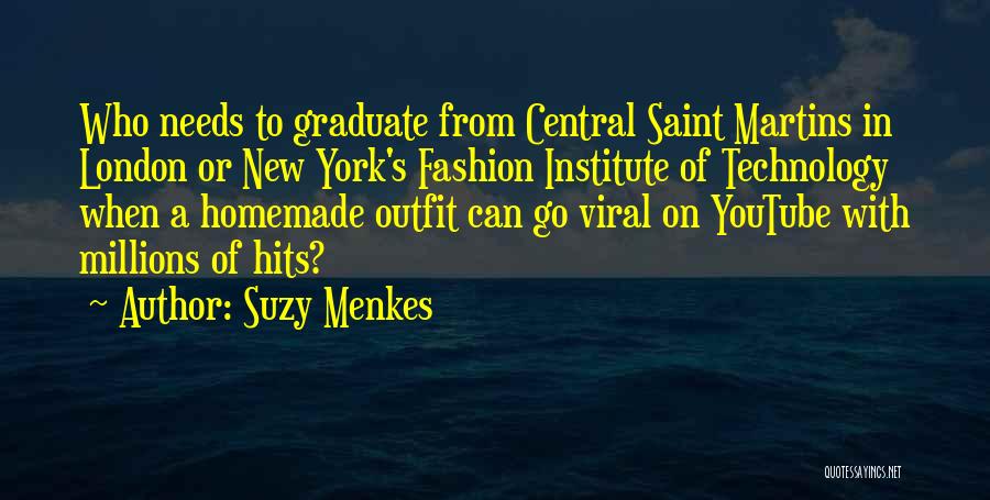 Suzy Menkes Quotes: Who Needs To Graduate From Central Saint Martins In London Or New York's Fashion Institute Of Technology When A Homemade