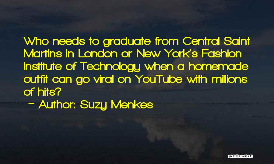 Suzy Menkes Quotes: Who Needs To Graduate From Central Saint Martins In London Or New York's Fashion Institute Of Technology When A Homemade