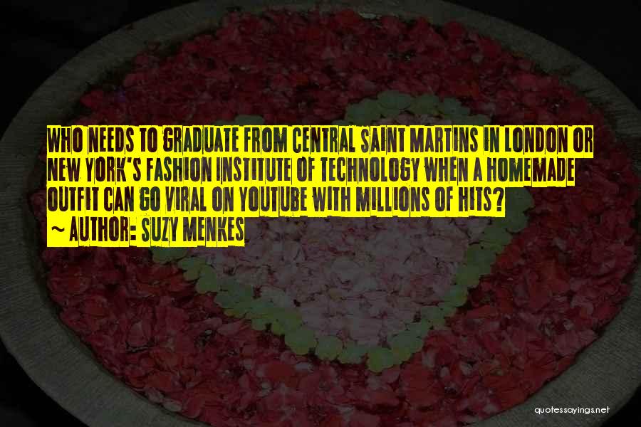 Suzy Menkes Quotes: Who Needs To Graduate From Central Saint Martins In London Or New York's Fashion Institute Of Technology When A Homemade