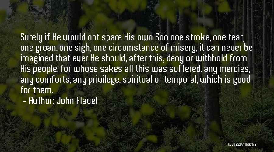 John Flavel Quotes: Surely If He Would Not Spare His Own Son One Stroke, One Tear, One Groan, One Sigh, One Circumstance Of