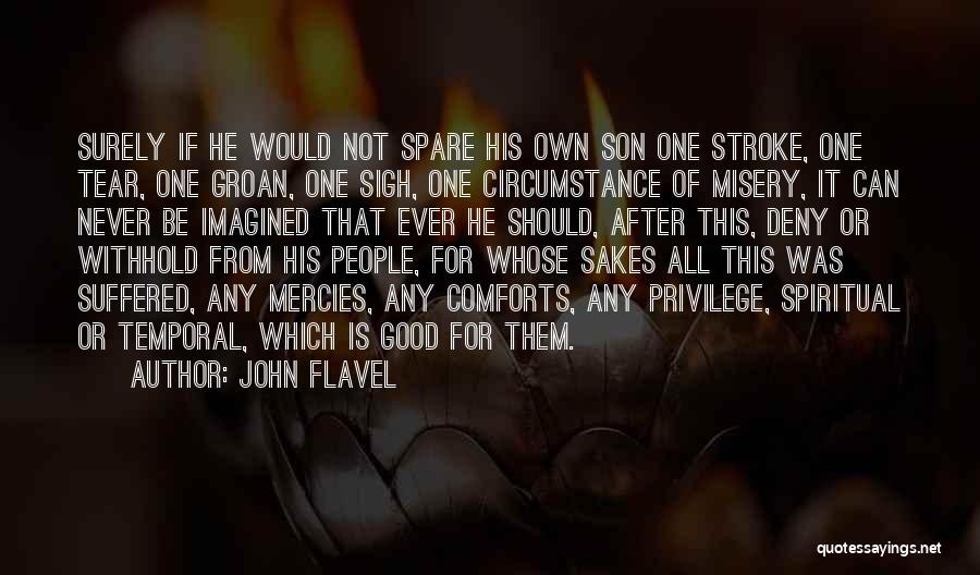 John Flavel Quotes: Surely If He Would Not Spare His Own Son One Stroke, One Tear, One Groan, One Sigh, One Circumstance Of