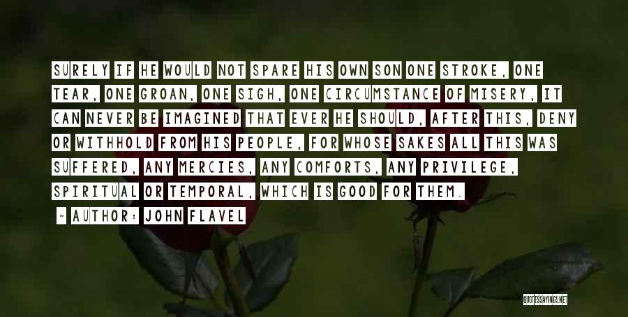 John Flavel Quotes: Surely If He Would Not Spare His Own Son One Stroke, One Tear, One Groan, One Sigh, One Circumstance Of