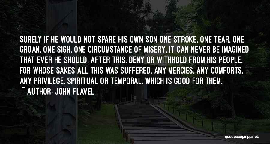 John Flavel Quotes: Surely If He Would Not Spare His Own Son One Stroke, One Tear, One Groan, One Sigh, One Circumstance Of