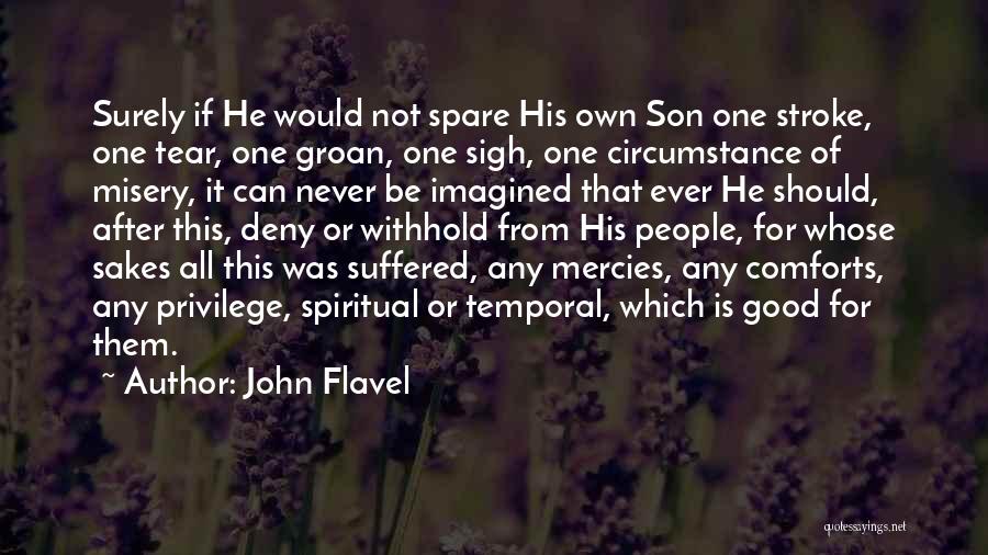 John Flavel Quotes: Surely If He Would Not Spare His Own Son One Stroke, One Tear, One Groan, One Sigh, One Circumstance Of