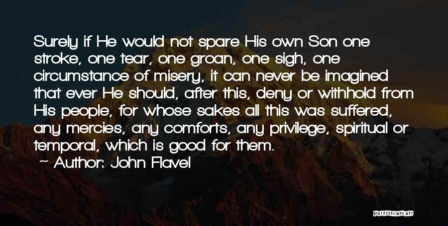 John Flavel Quotes: Surely If He Would Not Spare His Own Son One Stroke, One Tear, One Groan, One Sigh, One Circumstance Of