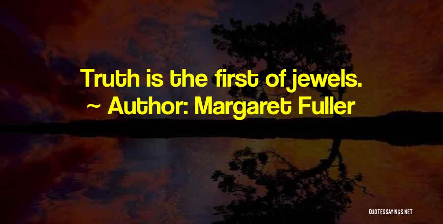 Margaret Fuller Quotes: Truth Is The First Of Jewels.