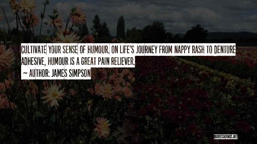 James Simpson Quotes: Cultivate Your Sense Of Humour. On Life's Journey From Nappy Rash To Denture Adhesive, Humour Is A Great Pain Reliever.